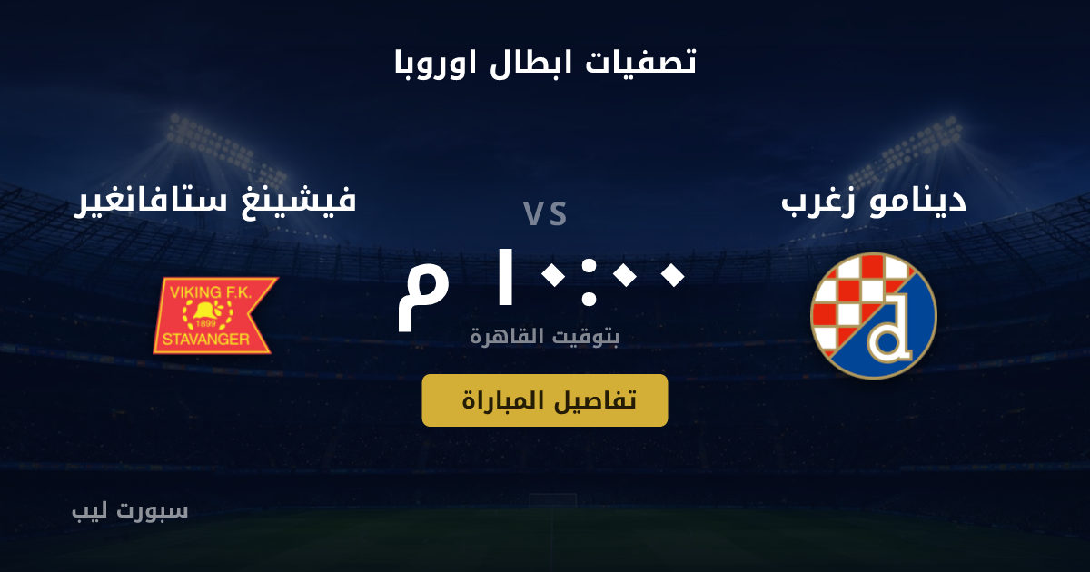 موعد مباراة دينامو زغرب و فيشينغ ستافانغير بتاريخ 18-08-2026 والقنوات الناقلة في تصفيات ابطال اوروبا